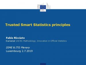 Trusted Smart Statistics principles Fabio Ricciato Eurostat Unit