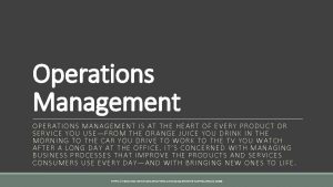 Operations Management OPERATIONS MANAGEMENT IS AT THE HEART