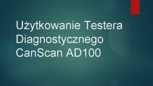 Uytkowanie Testera Diagnostycznego Can Scan AD 100 Zacznijmy
