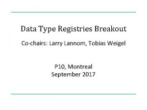 Data Type Registries Breakout Cochairs Larry Lannom Tobias