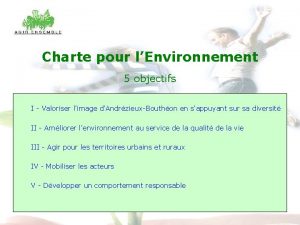 Charte pour lEnvironnement 5 objectifs I Valoriser limage