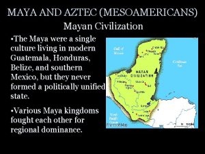 MAYA AND AZTEC MESOAMERICANS Mayan Civilization The Maya