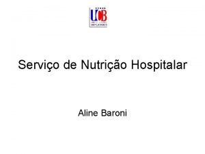 Servio de Nutrio Hospitalar Aline Baroni Unidade de