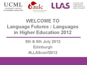 WELCOME TO Language Futures Languages in Higher Education