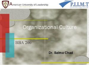 Organizational Culture BBA 200 Dr Salma Chad Organizational