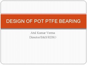 DESIGN OF POT PTFE BEARING Atul Kumar Verma