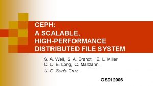 CEPH A SCALABLE HIGHPERFORMANCE DISTRIBUTED FILE SYSTEM S