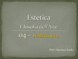 Estetica Filosofia dellArte 04 Il Medioevo Prof Vincenzo