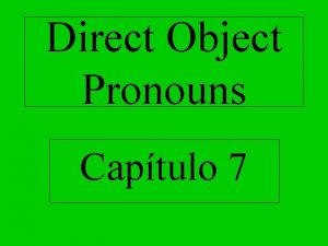 Direct Object Pronouns Captulo 7 Direct Object Pronouns
