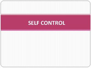 SELF CONTROL Self control berkaitan dengan Self restraint