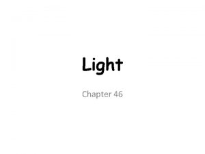 Light Chapter 46 Light Light is a form