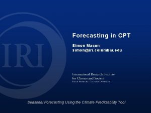 Forecasting in CPT Simon Mason simoniri columbia edu