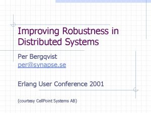 Improving Robustness in Distributed Systems Per Bergqvist persynapse