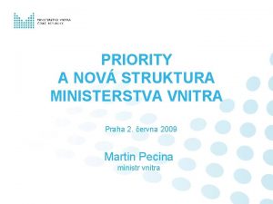 PRIORITY A NOV STRUKTURA MINISTERSTVA VNITRA Praha 2