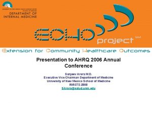 Presentation to AHRQ 2006 Annual Conference Sanjeev Arora