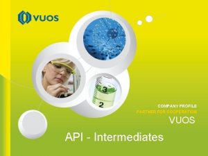 COMPANY PROFILE PARTNER FOR COOPERATION VUOS API Intermediates