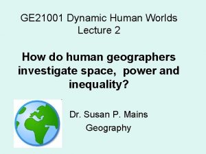 GE 21001 Dynamic Human Worlds Lecture 2 How