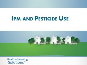 IPM AND PESTICIDE USE OUTLINE HUDs guidance on