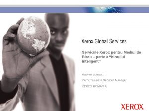 Serviciile Xerox pentru Mediul de Birou parte a