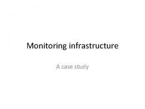Monitoring infrastructure A case study Graphical monitoring application