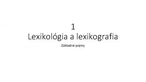 1 Lexikolgia a lexikografia Zkladn pojmy Jazykov systm