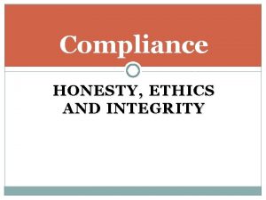 Compliance HONESTY ETHICS AND INTEGRITY Conduct and Ethical