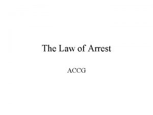 The Law of Arrest ACCG Arrest Restriction of