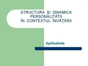 STRUCTURA I DINAMICA PERSONALITTII N CONTEXTUL NVRII Aptitudinile