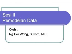 Sesi II Pemodelan Data Oleh Ng Poi Wong