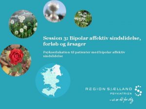 Session 3 Bipolar affektiv sindslidelse forlb og rsager