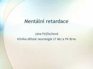 Mentln retardace Jana Pejochov Klinika dtsk neurologie LF