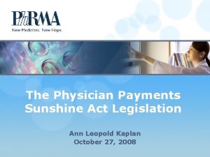 The Physician Payments Sunshine Act Legislation Ann Leopold