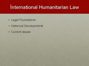 International Humanitarian Law Legal Foundations Historical Developments Current