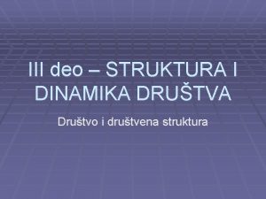 III deo STRUKTURA I DINAMIKA DRUTVA Drutvo i