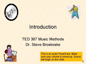 Introduction TED 387 Music Methods Dr Steve Broskoske