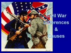 Civil War Differences Causes Causes of the Civil