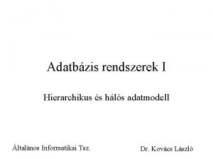 Adatbzis rendszerek I Hierarchikus s hls adatmodell ltalnos