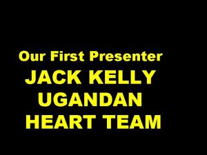 Our First Presenter JACK KELLY UGANDAN HEART TEAM