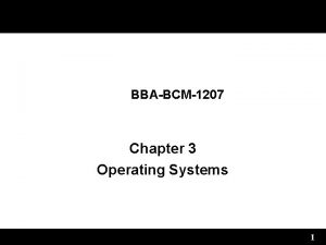 BBABCM1207 Chapter 3 Operating Systems 1 Operating Systems