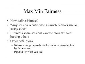 Max Min Fairness How define fairness Any session