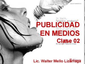 PUBLICIDAD EN MEDIOS Clase 02 Lic Walter Mello