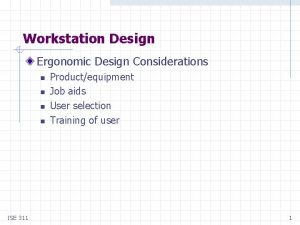 Workstation Design Ergonomic Design Considerations n n ISE