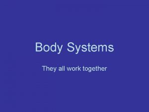 Body Systems They all work together Hierarchy of