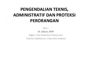 PENGENDALIAN TEKNIS ADMINISTRATIF DAN PROTEKSI PERORANGAN Oleh Dr