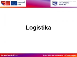 Logistika Evropsk sociln fond Praha EU Investujeme do