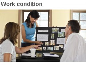 Work condition Work condition How to be a