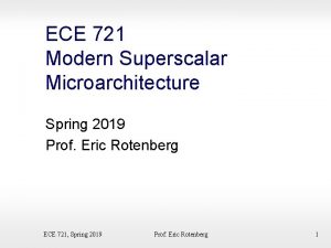 ECE 721 Modern Superscalar Microarchitecture Spring 2019 Prof