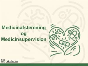 Medicinafstemning og Medicinsupervision Lringsml Dette modul skal give