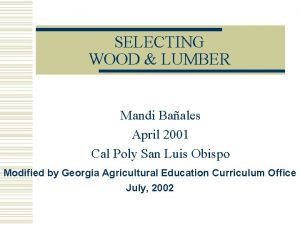 SELECTING WOOD LUMBER Mandi Baales April 2001 Cal