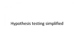 Hypothesis testing simplified Objective Describe a variable Mean